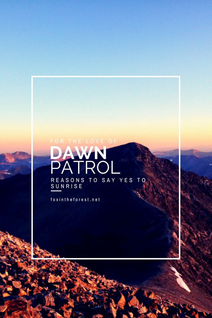 If you've fallen in love with the wilderness, you've certainly fallen in love with sun rise. Here's why you should get up and be in the mountains for dawn. Join the dawn patrol tribe!
